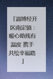 淄博经开区南定镇：暖心助残有温度 携手共绘幸福路