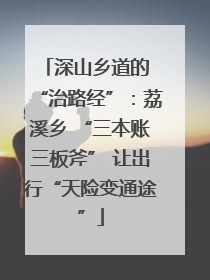 深山乡道的 “治路经”：荔溪乡 “三本账三板斧” 让出行“天险变通途”