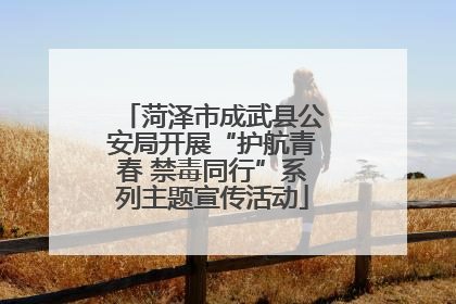菏泽市成武县公安局开展“护航青春 禁毒同行”系列主题宣传活动