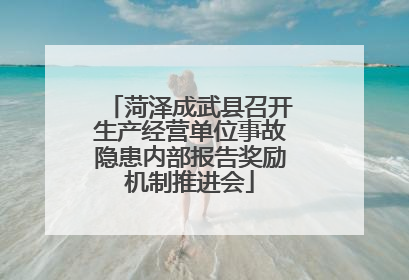 菏泽成武县召开生产经营单位事故隐患内部报告奖励机制推进会