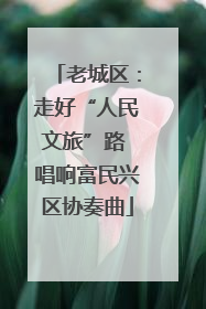 老城区：走好“人民文旅”路 唱响富民兴区协奏曲