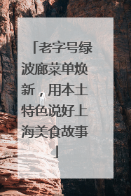 老字号绿波廊菜单焕新，用本土特色说好上海美食故事