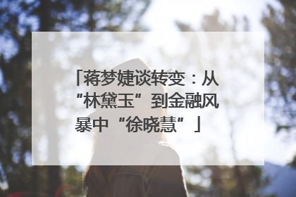 蒋梦婕谈转变：从“林黛玉”到金融风暴中“徐晓慧”