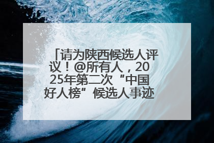 请为陕西候选人评议！@所有人，2025年第二次“中国好人榜”候选人事迹展示评议开始