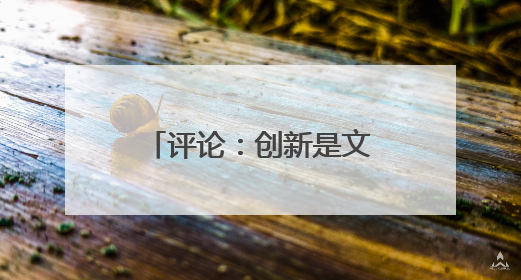 评论：创新是文旅产业链的命脉
