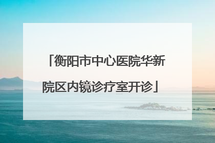 衡阳市中心医院华新院区内镜诊疗室开诊
