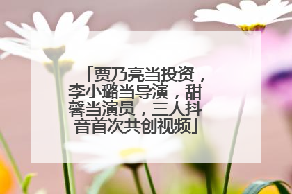 贾乃亮当投资，李小璐当导演，甜馨当演员，三人抖音首次共创视频