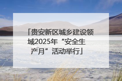 贵安新区城乡建设领域2025年“安全生产月”活动举行