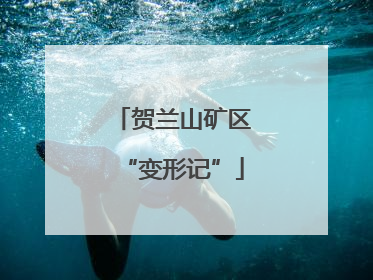 贺兰山矿区“变形记”