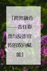 跨界融合——责任彩票与反诈宣传的双向赋能