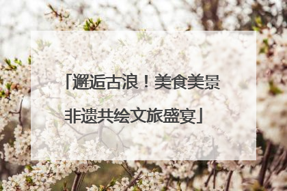 邂逅古浪！美食美景非遗共绘文旅盛宴
