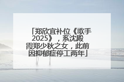 郑欣宜补位《歌手2025》，系沈殿霞郑少秋之女，此前因抑郁症停工两年