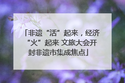 非遗“活”起来，经济“火”起来 文旅大会开封非遗市集成焦点