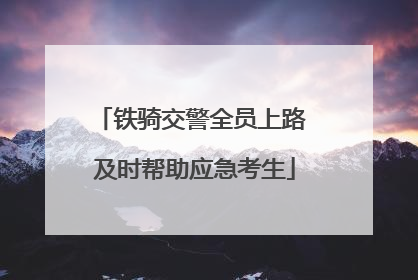铁骑交警全员上路 及时帮助应急考生