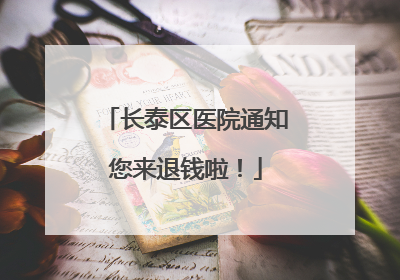 长泰区医院通知您来退钱啦！