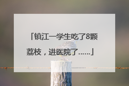镇江一学生吃了8颗荔枝，进医院了……