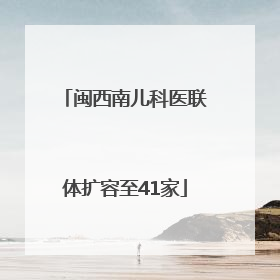 闽西南儿科医联体扩容至41家