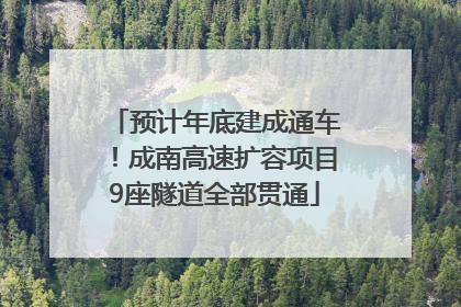 预计年底建成通车！成南高速扩容项目9座隧道全部贯通