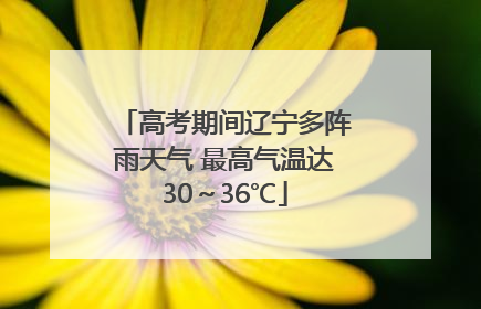 高考期间辽宁多阵雨天气 最高气温达30～36℃