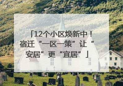 12个小区焕新中！宿迁“一区一策”让“安居”更“宜居”