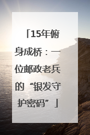 15年俯身成桥：一位邮政老兵的“银发守护密码”