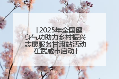2025年全国健身气功助力乡村振兴志愿服务甘肃站活动在武威市启动
