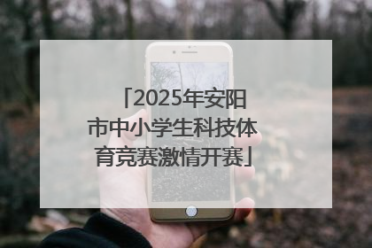 2025年安阳市中小学生科技体育竞赛激情开赛