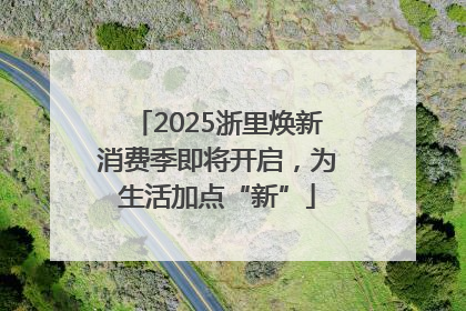 2025浙里焕新消费季即将开启，为生活加点“新”
