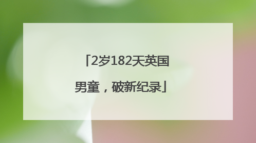 2岁182天英国男童，破新纪录