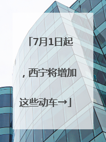 7月1日起，西宁将增加这些动车→