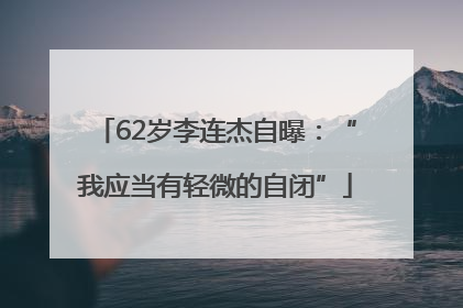 62岁李连杰自曝：“我应当有轻微的自闭”