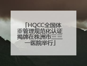 HQCC全国体重管理规范化认证揭牌在株洲市三三一医院举行